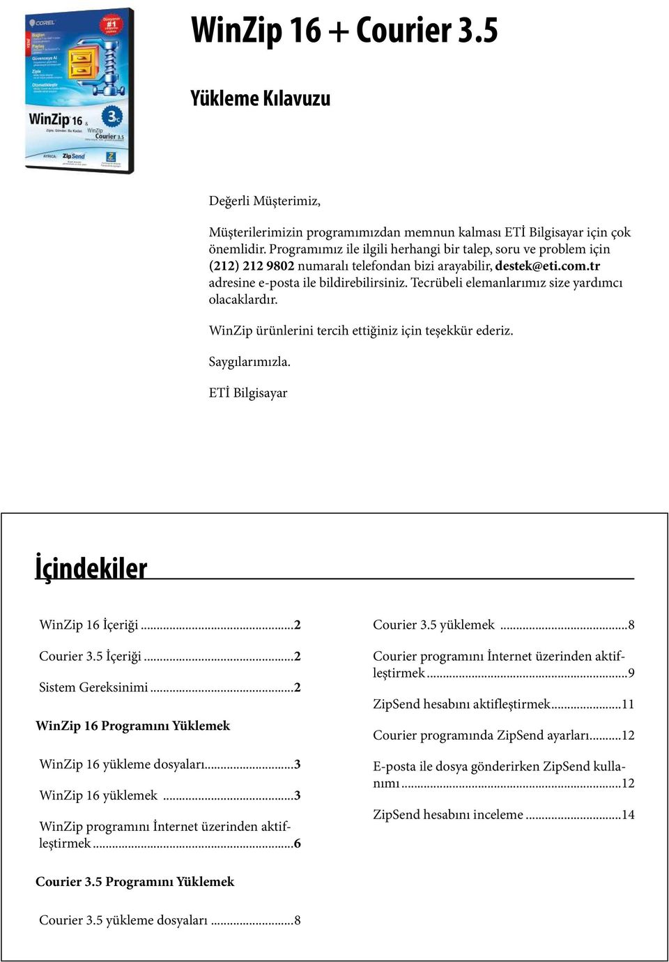 Tecrübeli elemanlarımız size yardımcı olacaklardır. WinZip ürünlerini tercih ettiğiniz için teşekkür ederiz. Saygılarımızla. ETİ Bilgisayar İçindekiler WinZip 16 İçeriği...2 Courier 3.5 İçeriği.