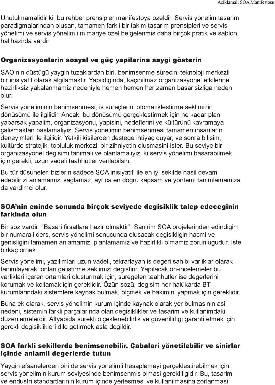 vardir. Organizasyonlarin sosyal ve güç yapilarina saygi gösterin SAO nin düstügü yaygin tuzaklardan biri, benimsenme sürecini teknoloji merkezli bir inisiyatif olarak algilamaktir.