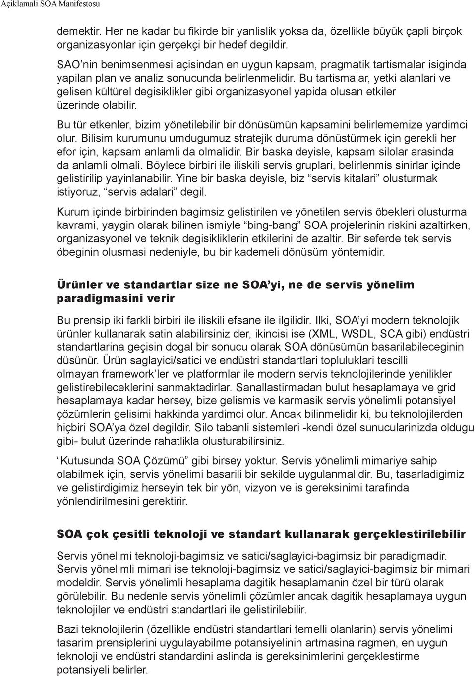 Bu tartismalar, yetki alanlari ve gelisen kültürel degisiklikler gibi organizasyonel yapida olusan etkiler üzerinde olabilir.