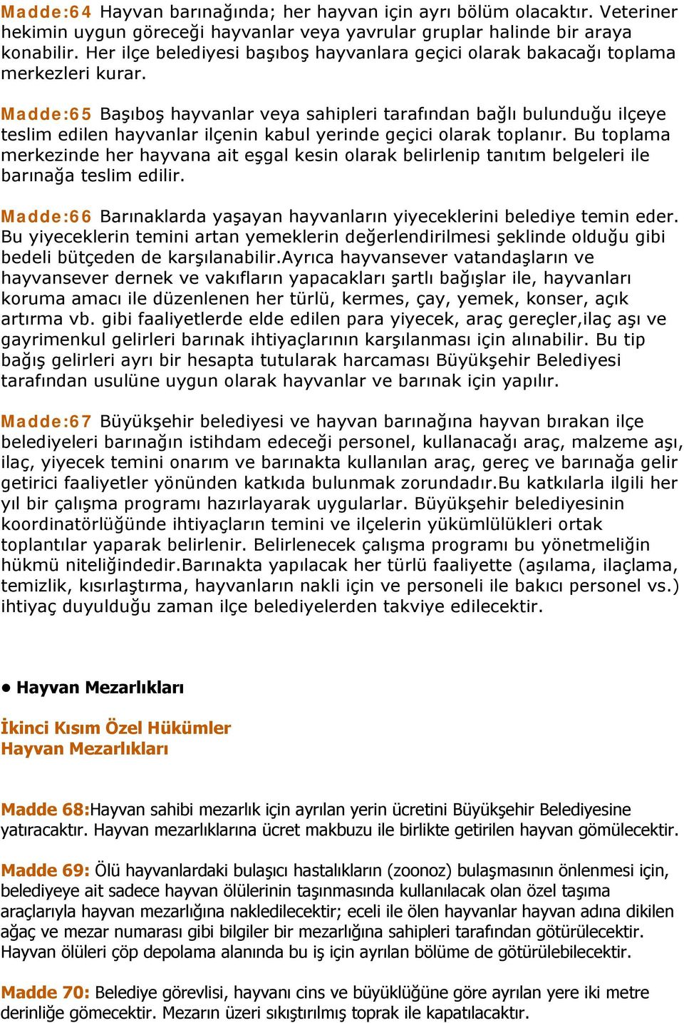 Madde:65 Başıboş hayvanlar veya sahipleri tarafından bağlı bulunduğu ilçeye teslim edilen hayvanlar ilçenin kabul yerinde geçici olarak toplanır.