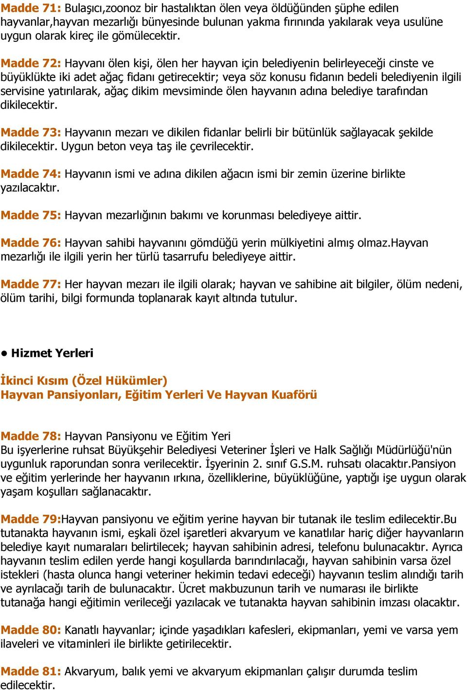 yatırılarak, ağaç dikim mevsiminde ölen hayvanın adına belediye tarafından dikilecektir. Madde 73: Hayvanın mezarı ve dikilen fidanlar belirli bir bütünlük sağlayacak şekilde dikilecektir.