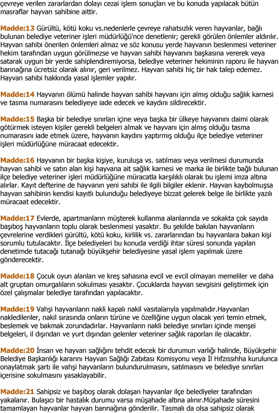 Hayvan sahibi önerilen önlemleri almaz ve söz konusu yerde hayvanın beslenmesi veteriner hekim tarafından uygun görülmezse ve hayvan sahibi hayvanını başkasına vererek veya satarak uygun bir yerde