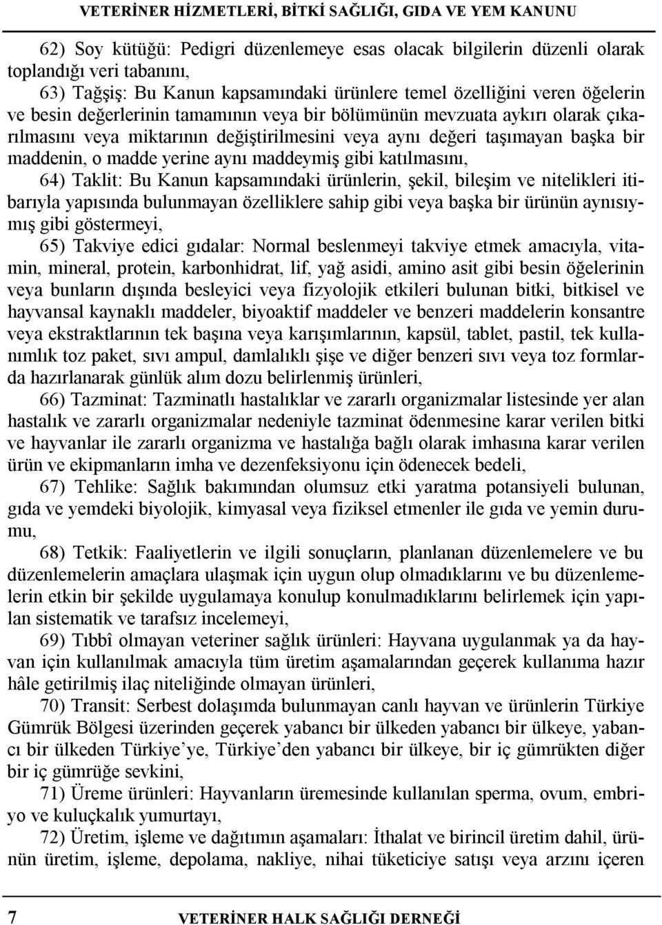 Taklit: Bu Kanun kapsamındaki ürünlerin, şekil, bileşim ve nitelikleri itibarıyla yapısında bulunmayan özelliklere sahip gibi veya başka bir ürünün aynısıymış gibi göstermeyi, 65) Takviye edici