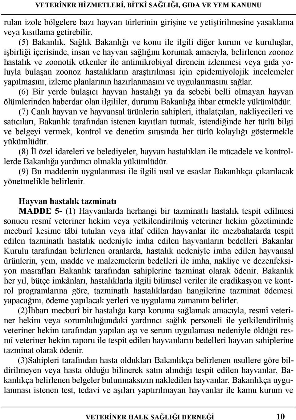 antimikrobiyal direncin izlenmesi veya gıda yoluyla bulaşan zoonoz hastalıkların araştırılması için epidemiyolojik incelemeler yapılmasını, izleme planlarının hazırlanmasını ve uygulanmasını sağlar.