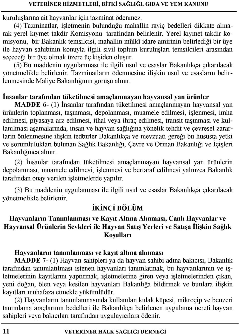 bir üye olmak üzere üç kişiden oluşur. (5) Bu maddenin uygulanması ile ilgili usul ve esaslar Bakanlıkça çıkarılacak yönetmelikle belirlenir.