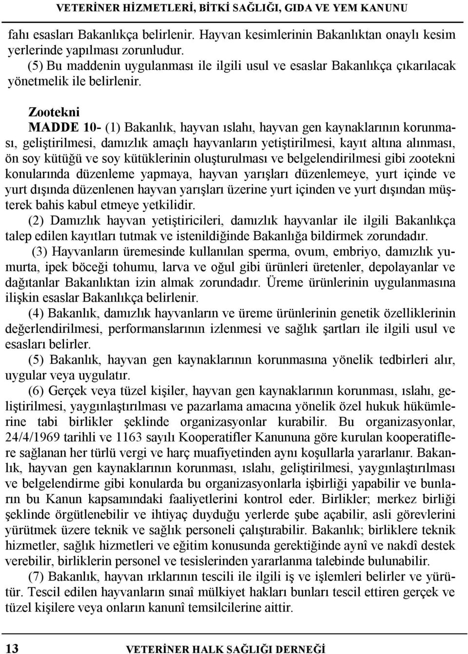 Zootekni MADDE 10- (1) Bakanlık, hayvan ıslahı, hayvan gen kaynaklarının korunması, geliştirilmesi, damızlık amaçlı hayvanların yetiştirilmesi, kayıt altına alınması, ön soy kütüğü ve soy