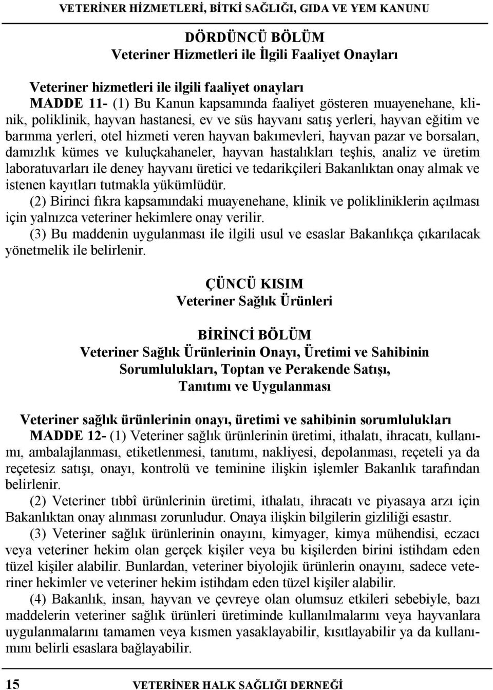 hastalıkları teşhis, analiz ve üretim laboratuvarları ile deney hayvanı üretici ve tedarikçileri Bakanlıktan onay almak ve istenen kayıtları tutmakla yükümlüdür.