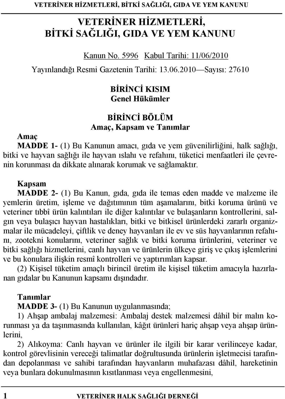 2010 Sayısı: 27610 BİRİNCİ KISIM Genel Hükümler BİRİNCİ BÖLÜM Amaç, Kapsam ve Tanımlar Amaç MADDE 1- (1) Bu Kanunun amacı, gıda ve yem güvenilirliğini, halk sağlığı, bitki ve hayvan sağlığı ile