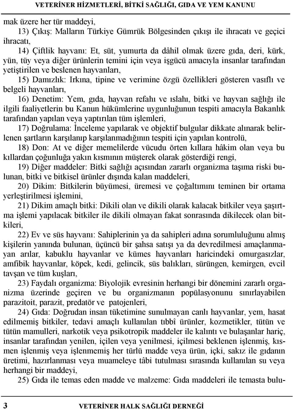 hayvanları, 16) Denetim: Yem, gıda, hayvan refahı ve ıslahı, bitki ve hayvan sağlığı ile ilgili faaliyetlerin bu Kanun hükümlerine uygunluğunun tespiti amacıyla Bakanlık tarafından yapılan veya