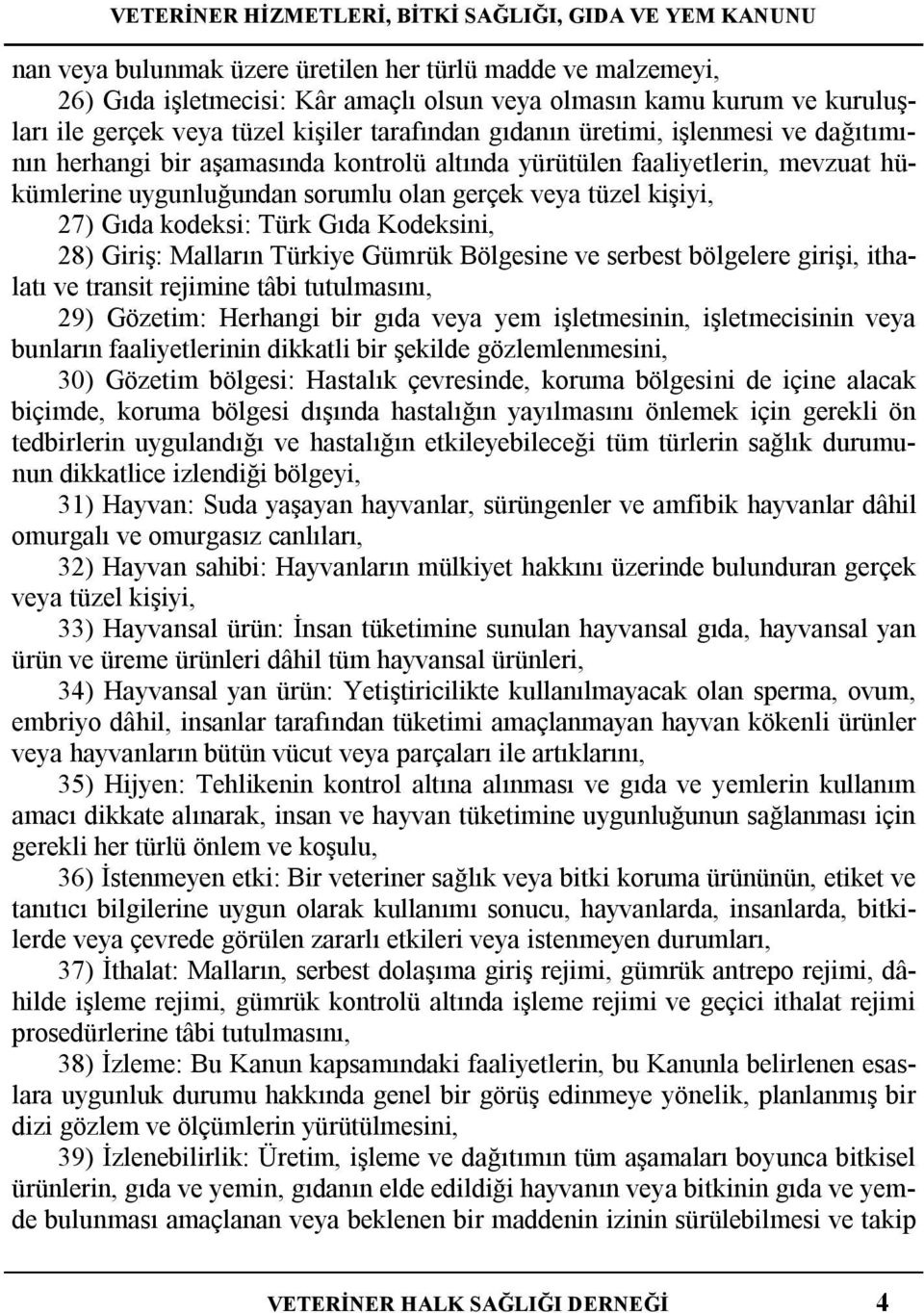 Kodeksini, 28) Giriş: Malların Türkiye Gümrük Bölgesine ve serbest bölgelere girişi, ithalatı ve transit rejimine tâbi tutulmasını, 29) Gözetim: Herhangi bir gıda veya yem işletmesinin,