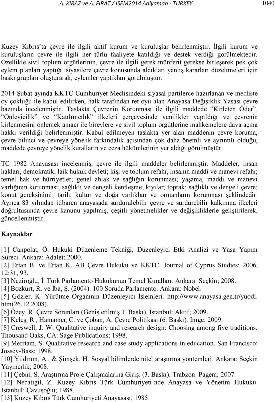 Özellikle sivil toplum örgütlerinin, çevre ile ilgili gerek münferit gerekse birleşerek pek çok eylem planları yaptığı, siyasilere çevre konusunda aldıkları yanlış kararları düzeltmeleri için baskı