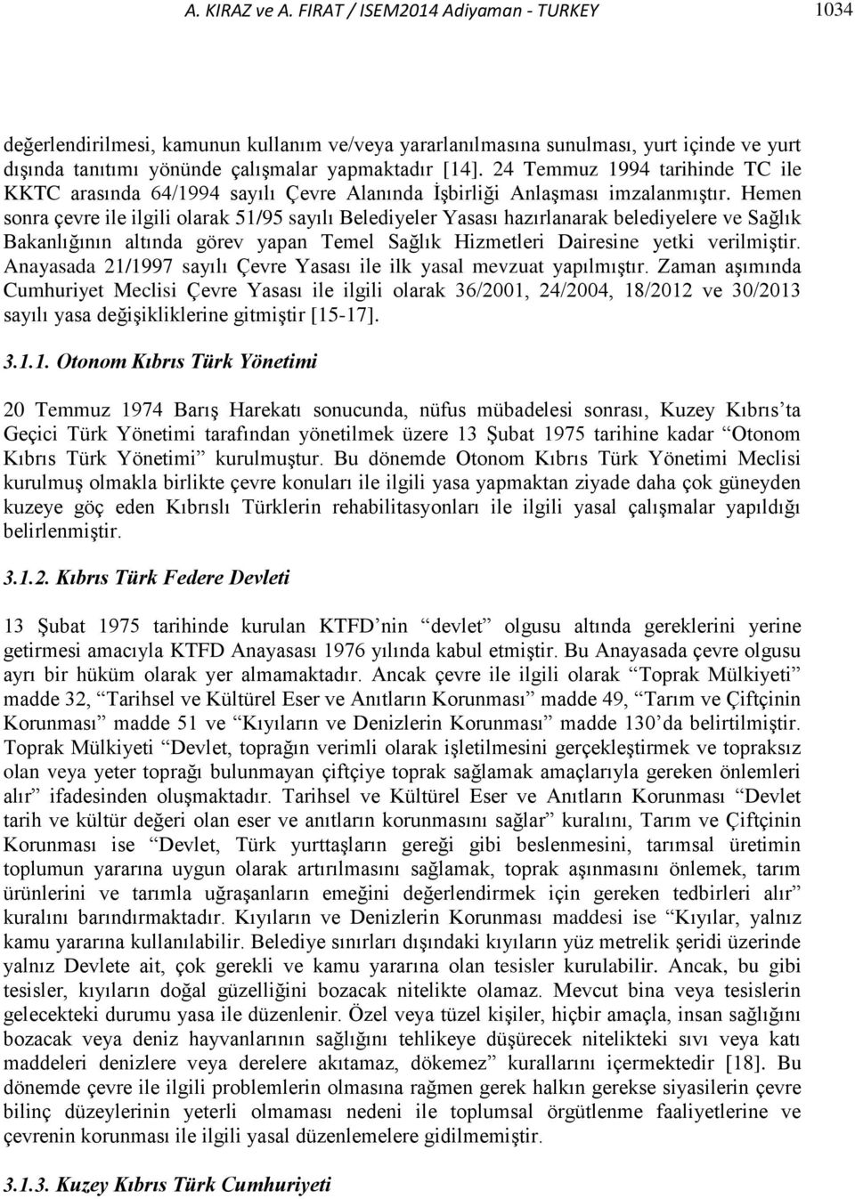 Hemen sonra çevre ile ilgili olarak 51/95 sayılı Belediyeler Yasası hazırlanarak belediyelere ve Sağlık Bakanlığının altında görev yapan Temel Sağlık Hizmetleri Dairesine yetki verilmiştir.