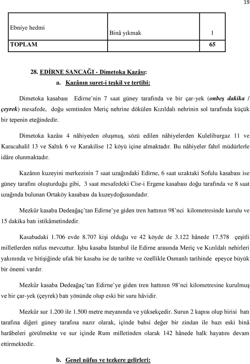 tarafında küçük bir tepenin eteğindedir. Dimetoka kazâsı 4 nâhiyeden oluşmuş, sözü edilen nâhiyelerden Kuleliburgaz 11 ve Karacahalil 13 ve Saltık 6 ve Karakilise 12 köyü içine almaktadır.