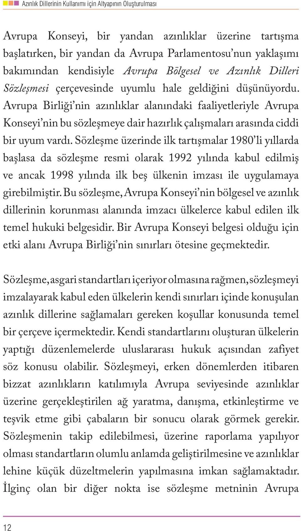 Sözleşme üzerinde ilk tartışmalar 1980 li yıllarda başlasa da sözleşme resmi olarak 1992 yılında kabul edilmiş ve ancak 1998 yılında ilk beş ülkenin imzası ile uygulamaya girebilmiştir.