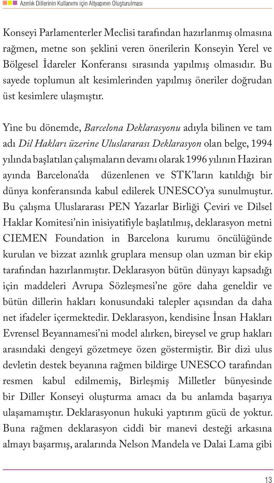 Yine bu dönemde, Barcelona Deklarasyonu adıyla bilinen ve tam adı Dil Hakları üzerine Uluslararası Deklarasyon olan belge, 1994 yılında başlatılan çalışmaların devamı olarak 1996 yılının Haziran