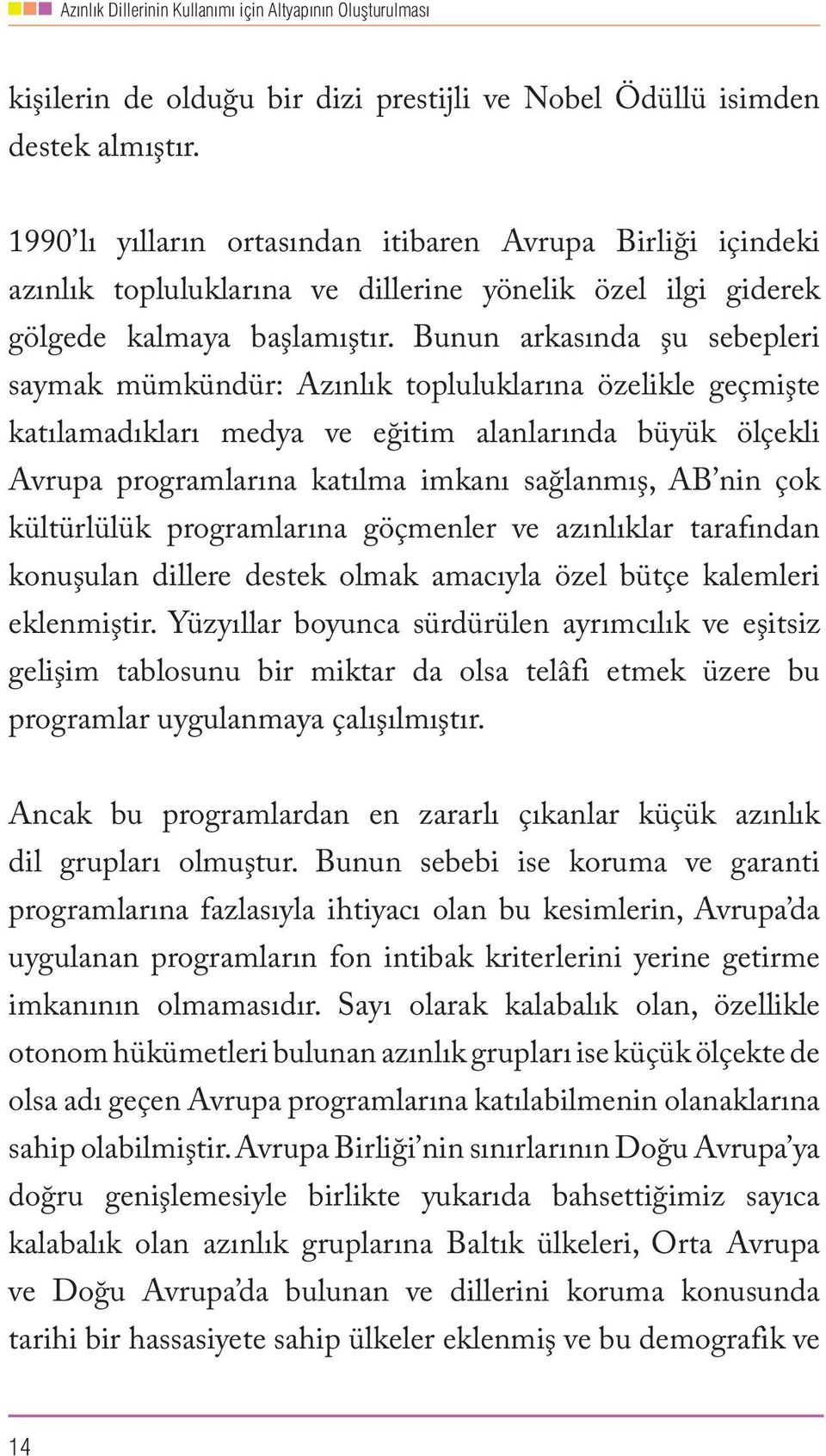 Bunun arkasında şu sebepleri saymak mümkündür: Azınlık topluluklarına özelikle geçmişte katılamadıkları medya ve eğitim alanlarında büyük ölçekli Avrupa programlarına katılma imkanı sağlanmış, AB nin