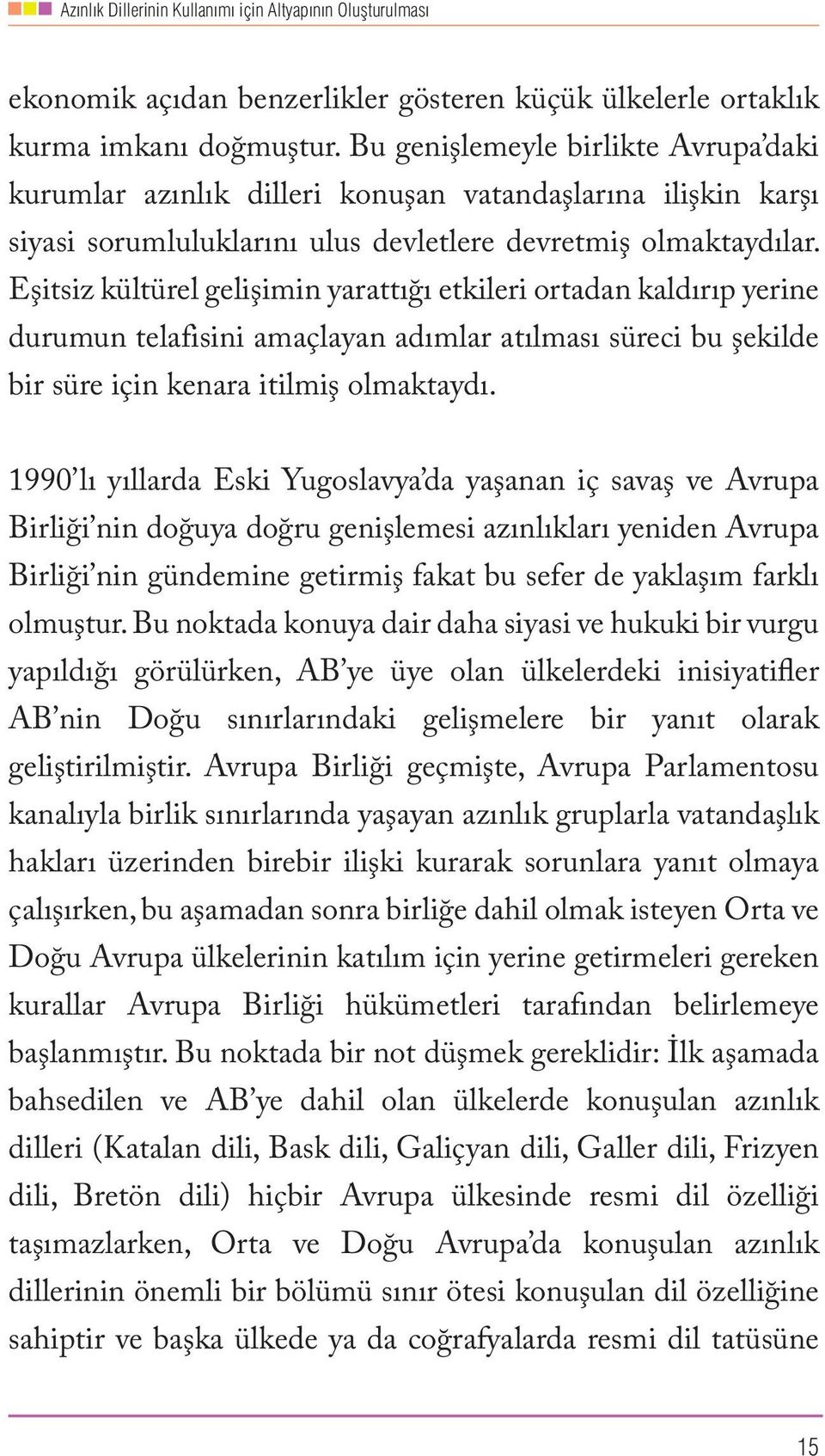 Eşitsiz kültürel gelişimin yarattığı etkileri ortadan kaldırıp yerine durumun telafisini amaçlayan adımlar atılması süreci bu şekilde bir süre için kenara itilmiş olmaktaydı.