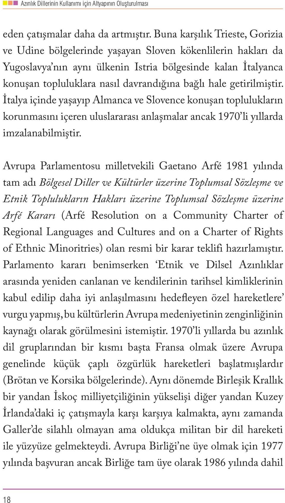 hale getirilmiştir. İtalya içinde yaşayıp Almanca ve Slovence konuşan toplulukların korunmasını içeren uluslararası anlaşmalar ancak 1970 li yıllarda imzalanabilmiştir.