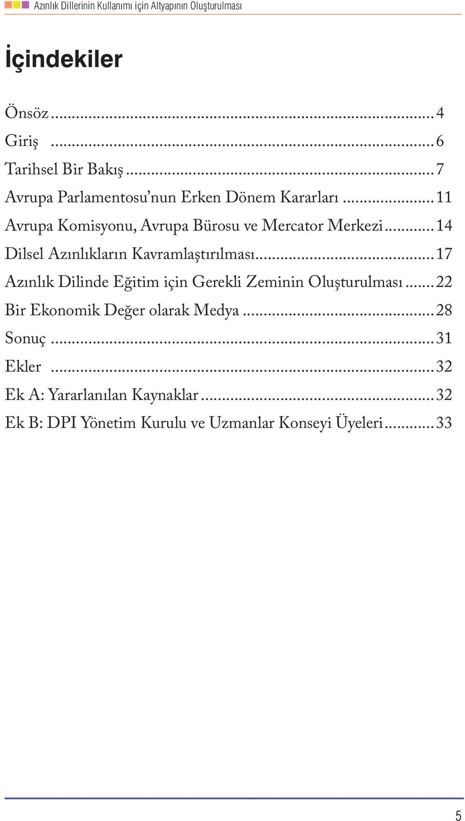 ..17 Azınlık Dilinde Eğitim için Gerekli Zeminin Oluşturulması...22 Bir Ekonomik Değer olarak Medya.