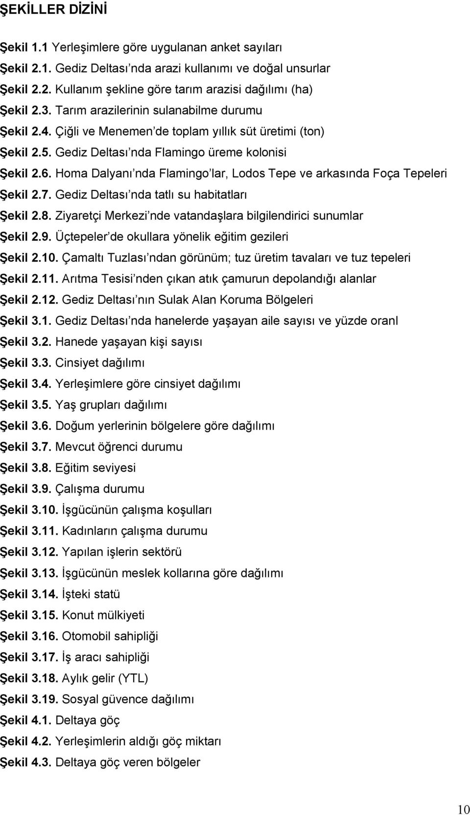 Homa Dalyanı nda Flamingo lar, Lodos Tepe ve arkasında Foça Tepeleri Şekil 2.7. Gediz Deltası nda tatlı su habitatları Şekil 2.8. Ziyaretçi Merkezi nde vatandaşlara bilgilendirici sunumlar Şekil 2.9.