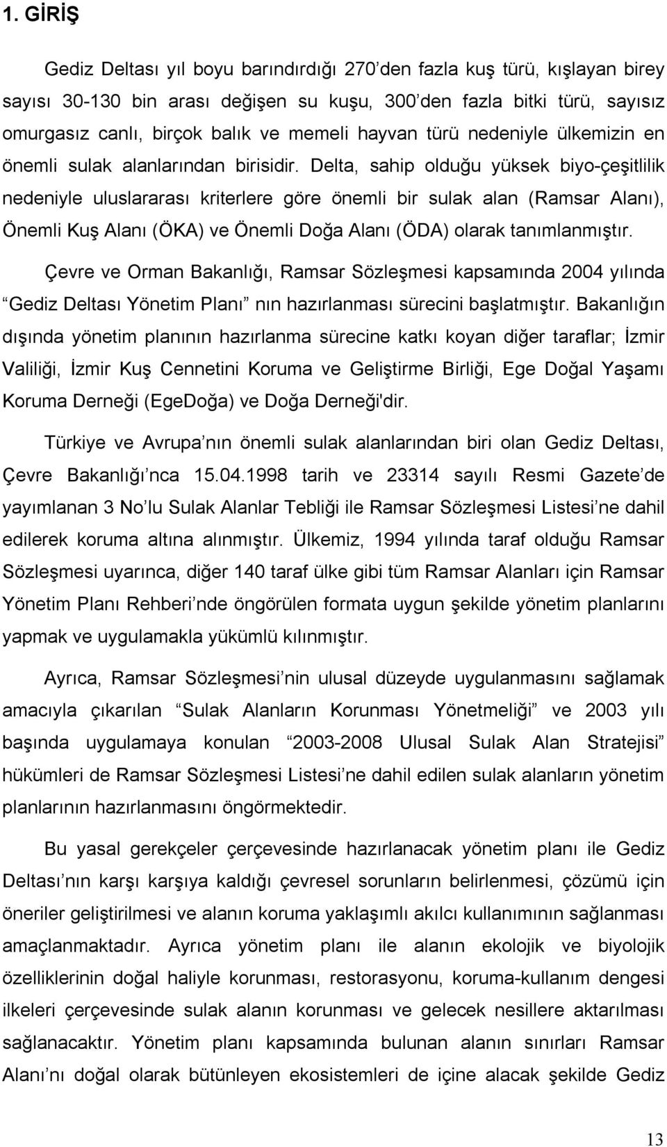 Delta, sahip olduğu yüksek biyo-çeşitlilik nedeniyle uluslararası kriterlere göre önemli bir sulak alan (Ramsar Alanı), Önemli Kuş Alanı (ÖKA) ve Önemli Doğa Alanı (ÖDA) olarak tanımlanmıştır.