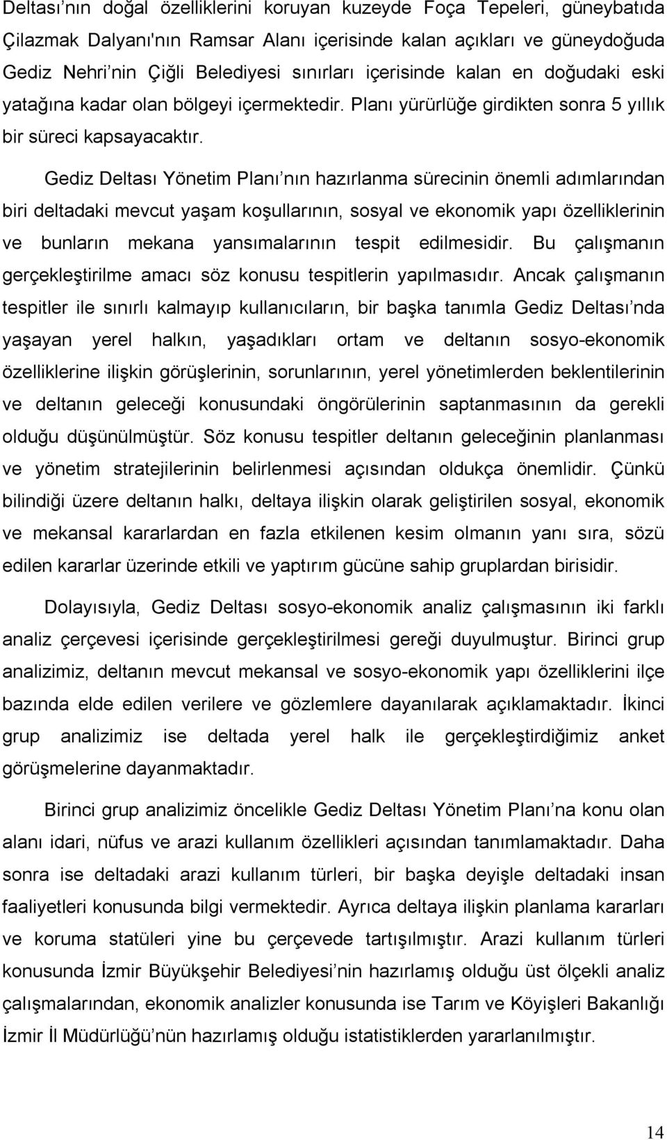 Gediz Deltası Yönetim Planı nın hazırlanma sürecinin önemli adımlarından biri deltadaki mevcut yaşam koşullarının, sosyal ve ekonomik yapı özelliklerinin ve bunların mekana yansımalarının tespit