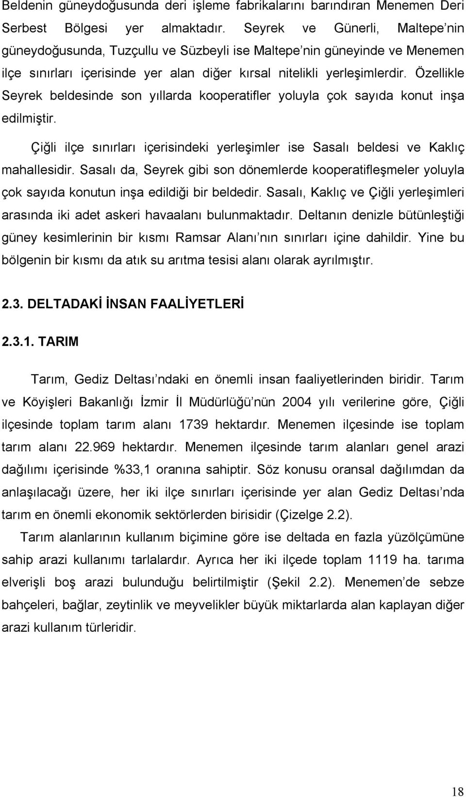 Özellikle Seyrek beldesinde son yıllarda kooperatifler yoluyla çok sayıda konut inşa edilmiştir. Çiğli ilçe sınırları içerisindeki yerleşimler ise Sasalı beldesi ve Kaklıç mahallesidir.