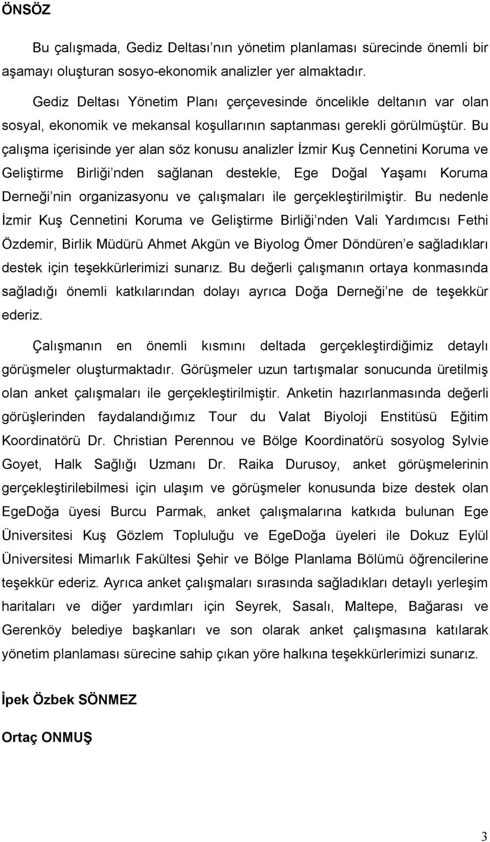 Bu çalışma içerisinde yer alan söz konusu analizler İzmir Kuş Cennetini Koruma ve Geliştirme Birliği nden sağlanan destekle, Ege Doğal Yaşamı Koruma Derneği nin organizasyonu ve çalışmaları ile