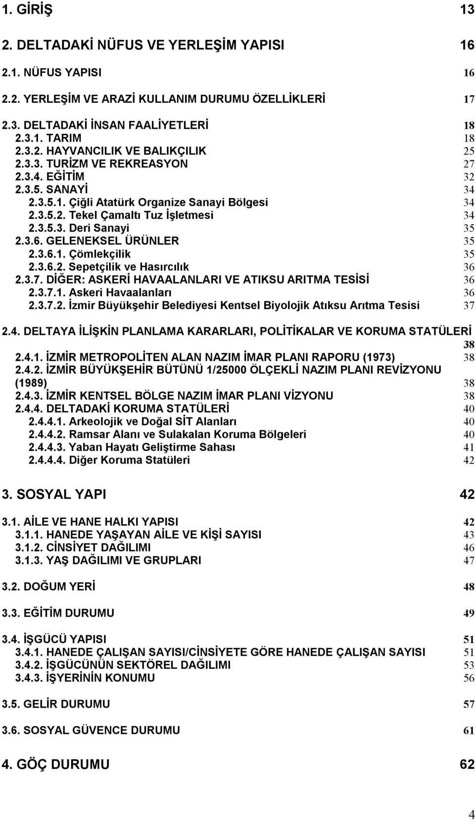 GELENEKSEL ÜRÜNLER 35 2.3.6.1. Çömlekçilik 35 2.3.6.2. Sepetçilik ve Hasırcılık 36 2.3.7. DİĞER: ASKERİ HAVAALANLARI VE ATIKSU ARITMA TESİSİ 36 2.3.7.1. Askeri Havaalanları 36 2.3.7.2. İzmir Büyükşehir Belediyesi Kentsel Biyolojik Atıksu Arıtma Tesisi 37 2.