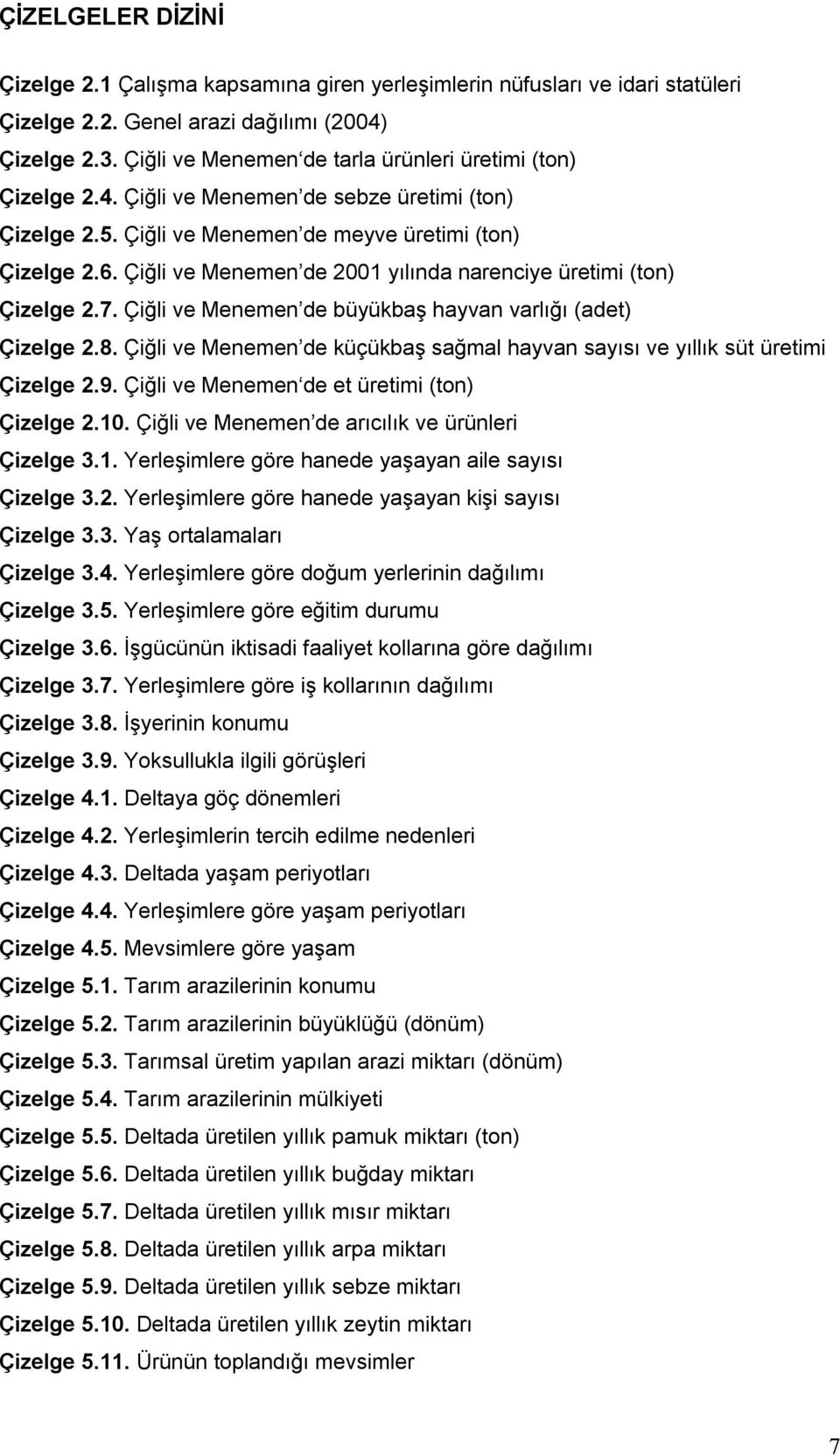 Çiğli ve Menemen de 2001 yılında narenciye üretimi (ton) Çizelge 2.7. Çiğli ve Menemen de büyükbaş hayvan varlığı (adet) Çizelge 2.8.