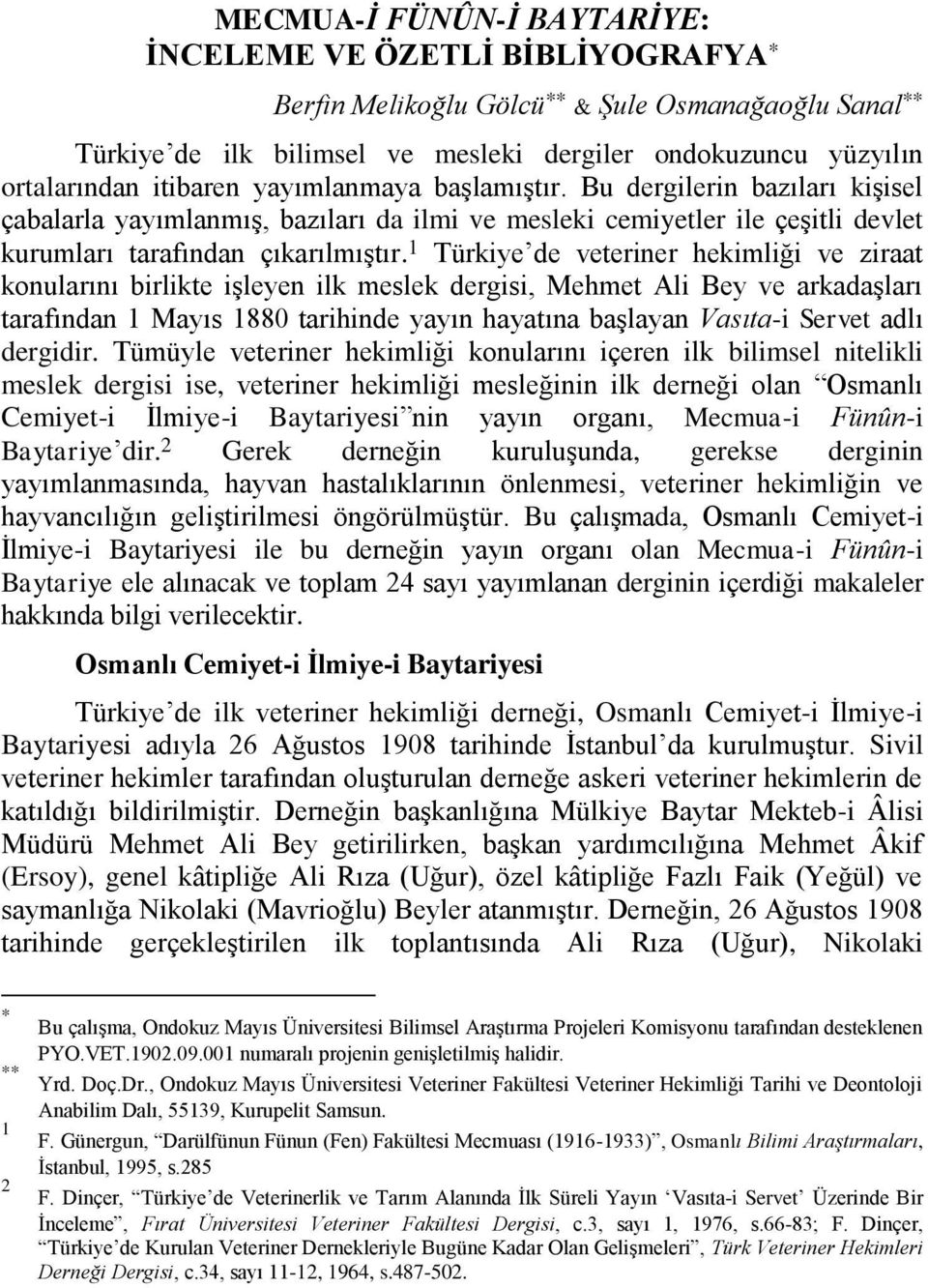 1 Türkiye de veteriner hekimliği ve ziraat konularını birlikte işleyen ilk meslek dergisi, Mehmet Ali Bey ve arkadaşları tarafından 1 Mayıs 1880 tarihinde yayın hayatına başlayan Vasıta-i Servet adlı