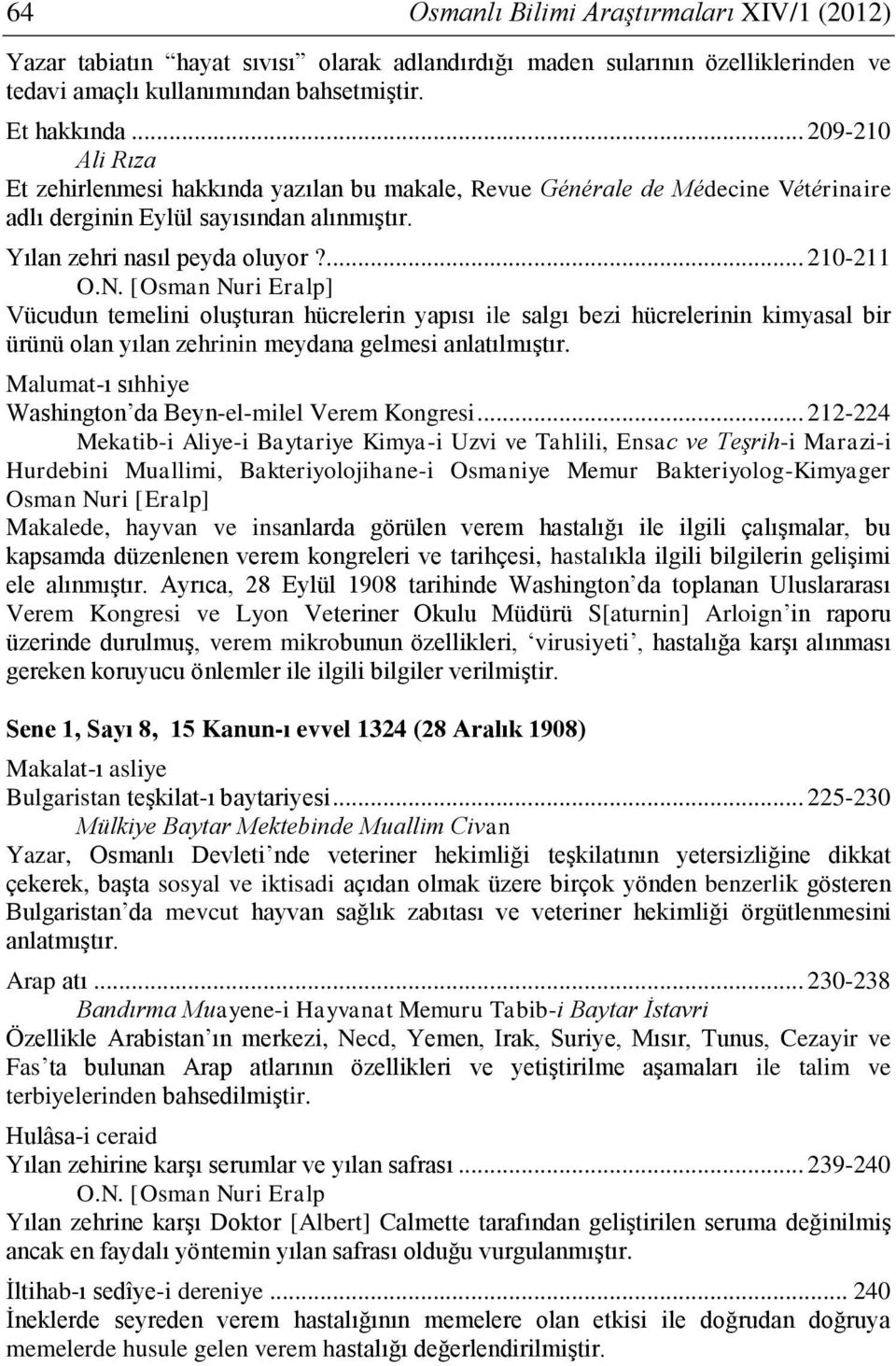 ... 210-211 Vücudun temelini oluşturan hücrelerin yapısı ile salgı bezi hücrelerinin kimyasal bir ürünü olan yılan zehrinin meydana gelmesi anlatılmıştır.