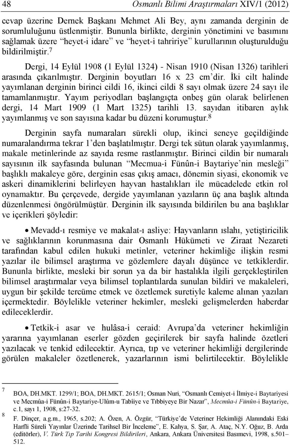 7 Dergi, 14 Eylül 1908 (1 Eylül 1324) - Nisan 1910 (Nisan 1326) tarihleri arasında çıkarılmıştır. Derginin boyutları 16 x 23 cm dir.