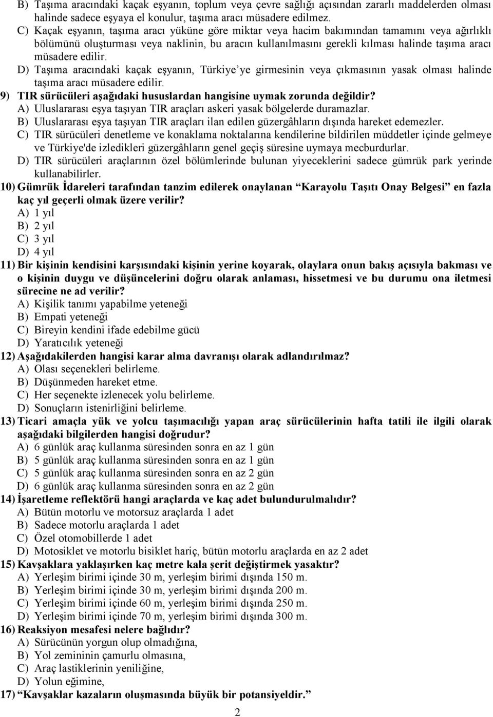 müsadere edilir. D) Taşıma aracındaki kaçak eşyanın, Türkiye ye girmesinin veya çıkmasının yasak olması halinde taşıma aracı müsadere edilir.