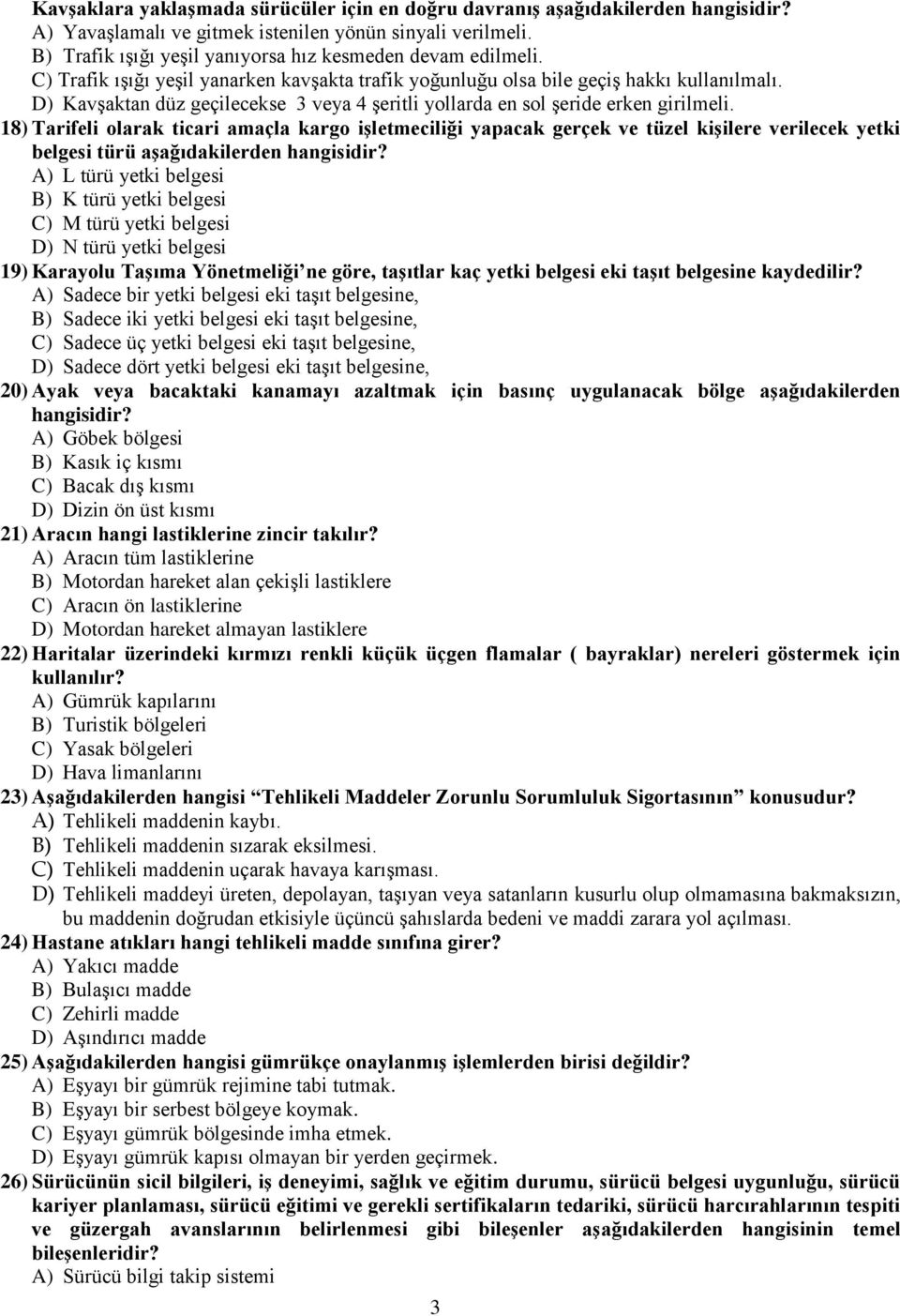 D) Kavşaktan düz geçilecekse 3 veya 4 şeritli yollarda en sol şeride erken girilmeli.