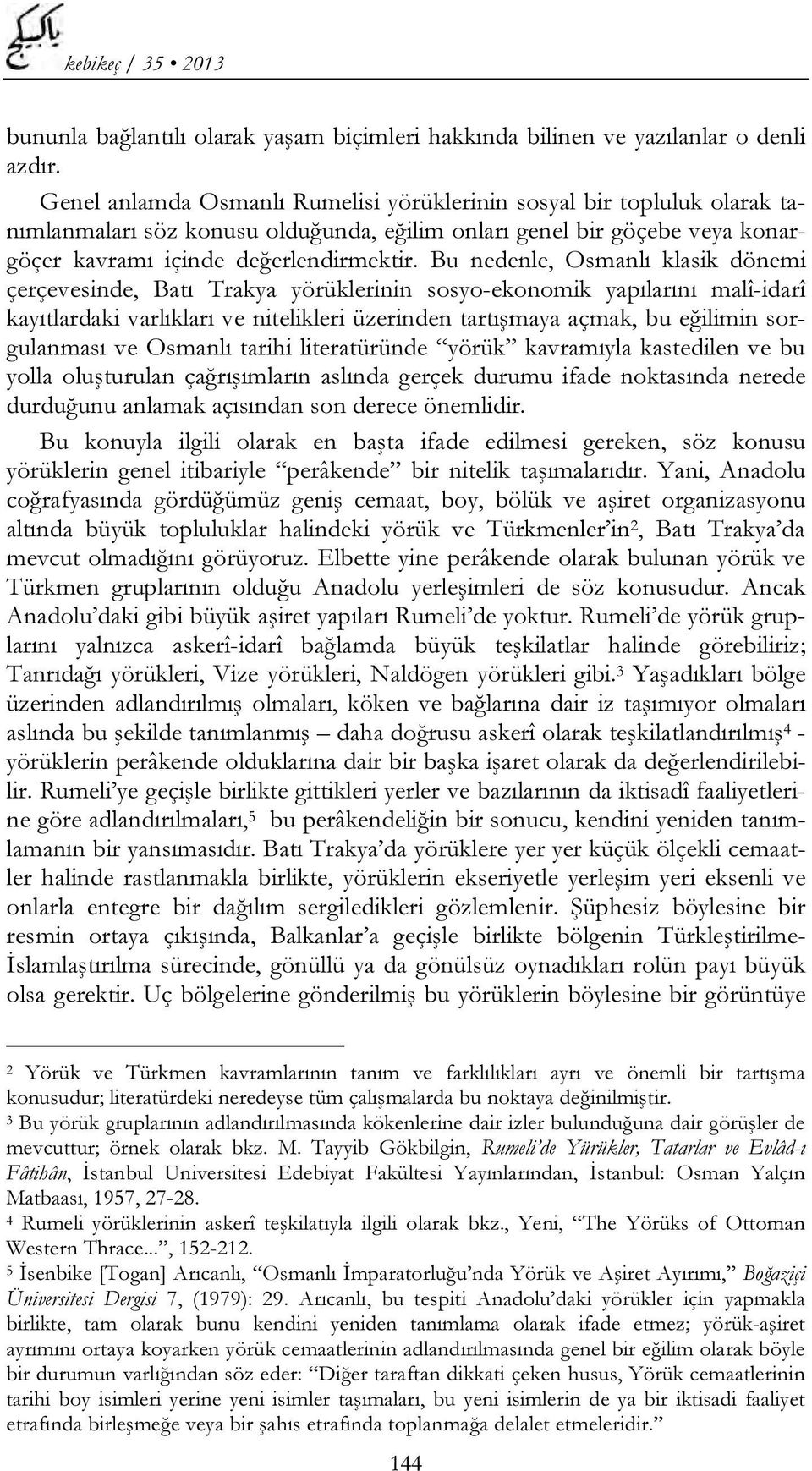 Bu nedenle, Osmanlı klasik dönemi çerçevesinde, Batı Trakya yörüklerinin sosyo-ekonomik yapılarını malî-idarî kayıtlardaki varlıkları ve nitelikleri üzerinden tartışmaya açmak, bu eğilimin