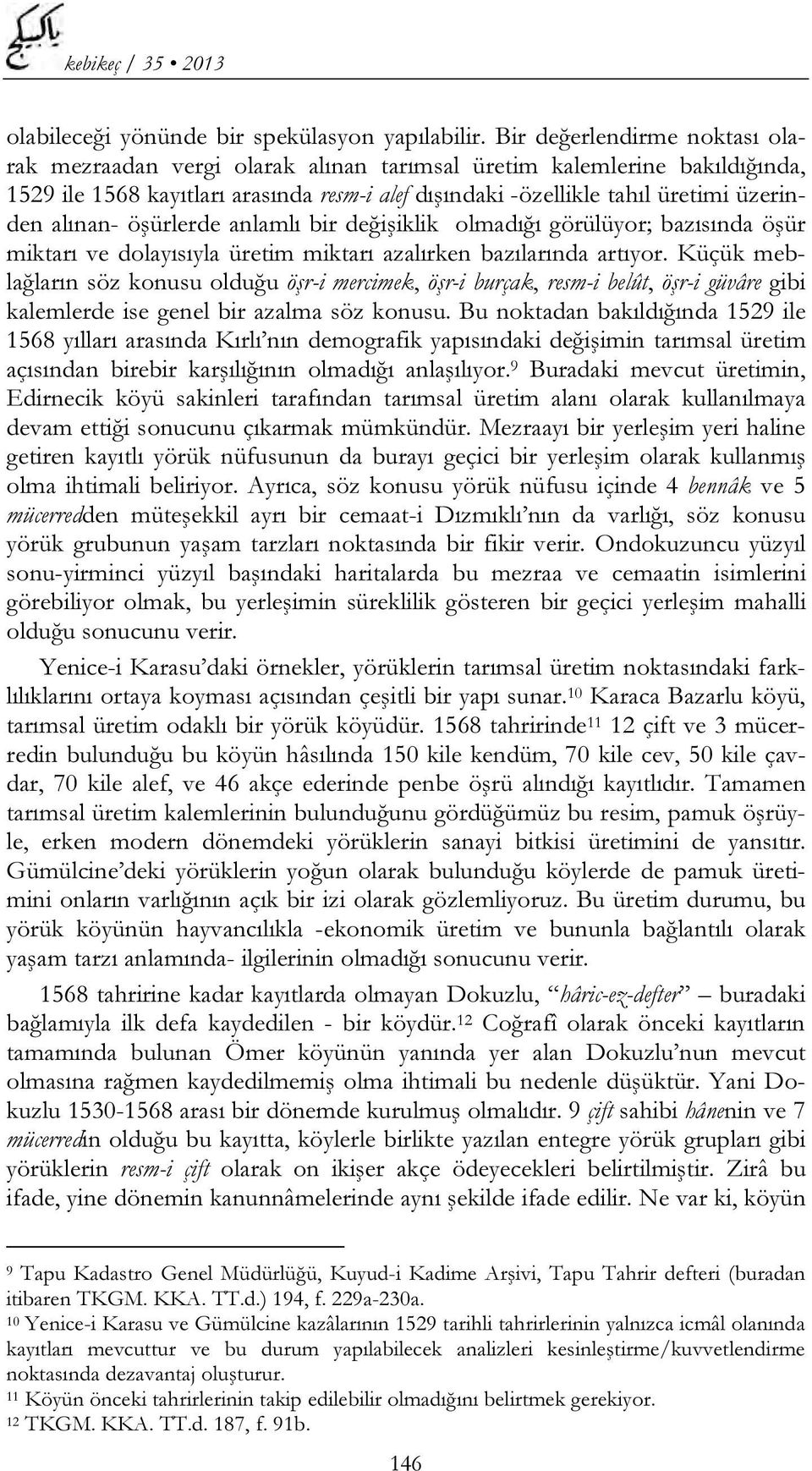 alınan- öşürlerde anlamlı bir değişiklik olmadığı görülüyor; bazısında öşür miktarı ve dolayısıyla üretim miktarı azalırken bazılarında artıyor.