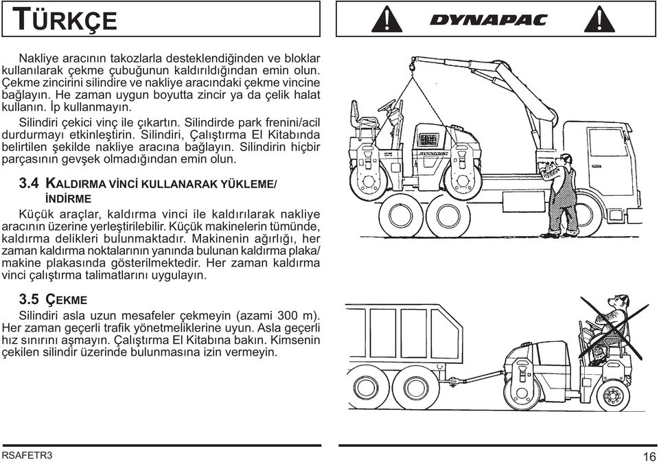 Silindiri, Çalıştırma El Kitabında belirtilen şekilde nakliye aracına bağlayın. Silindirin hiçbir parçasının gevşek olmadığından emin olun. 3.