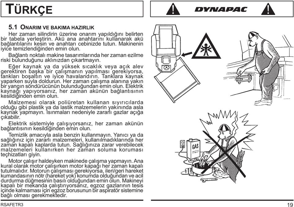 Eğer kaynak ya da yüksek sıcaklık veya açık alev gerektiren başka bir çalışmanın yapılması gerekiyorsa, tankları boşaltın ve iyice havalandırın. Tanklara kaynak yaparken suyla doldurun.