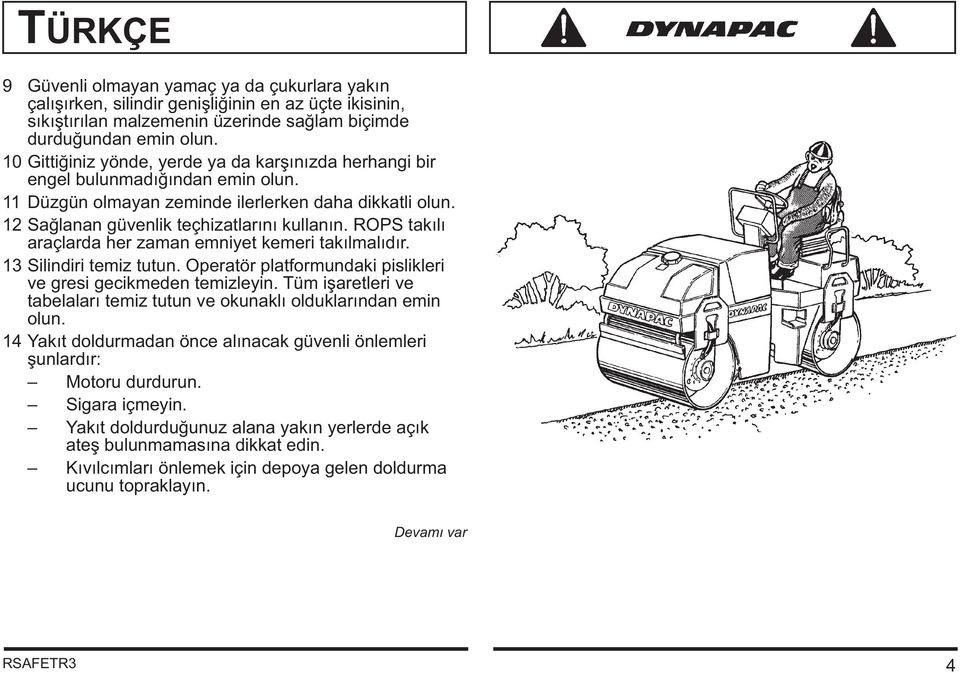 ROPS takılı araçlarda her zaman emniyet kemeri takılmalıdır. 13 Silindiri temiz tutun. Operatör platformundaki pislikleri ve gresi gecikmeden temizleyin.