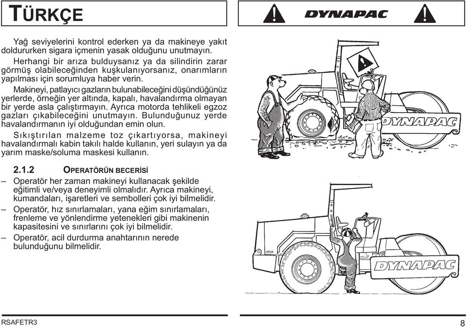 Makineyi, patlayıcı gazların bulunabileceğini düşündüğünüz yerlerde, örneğin yer altında, kapalı, havalandırma olmayan bir yerde asla çalıştırmayın.