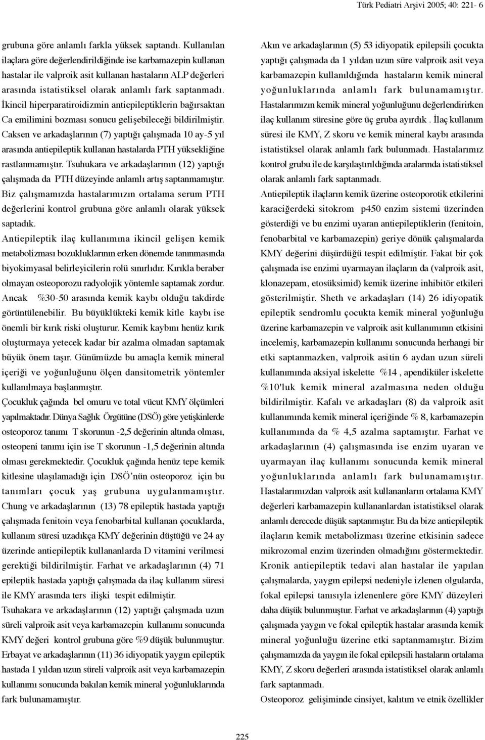 İkincil hiperparatiroidizmin antiepileptiklerin bağırsaktan Ca emilimini bozması sonucu gelişebileceği bildirilmiştir.