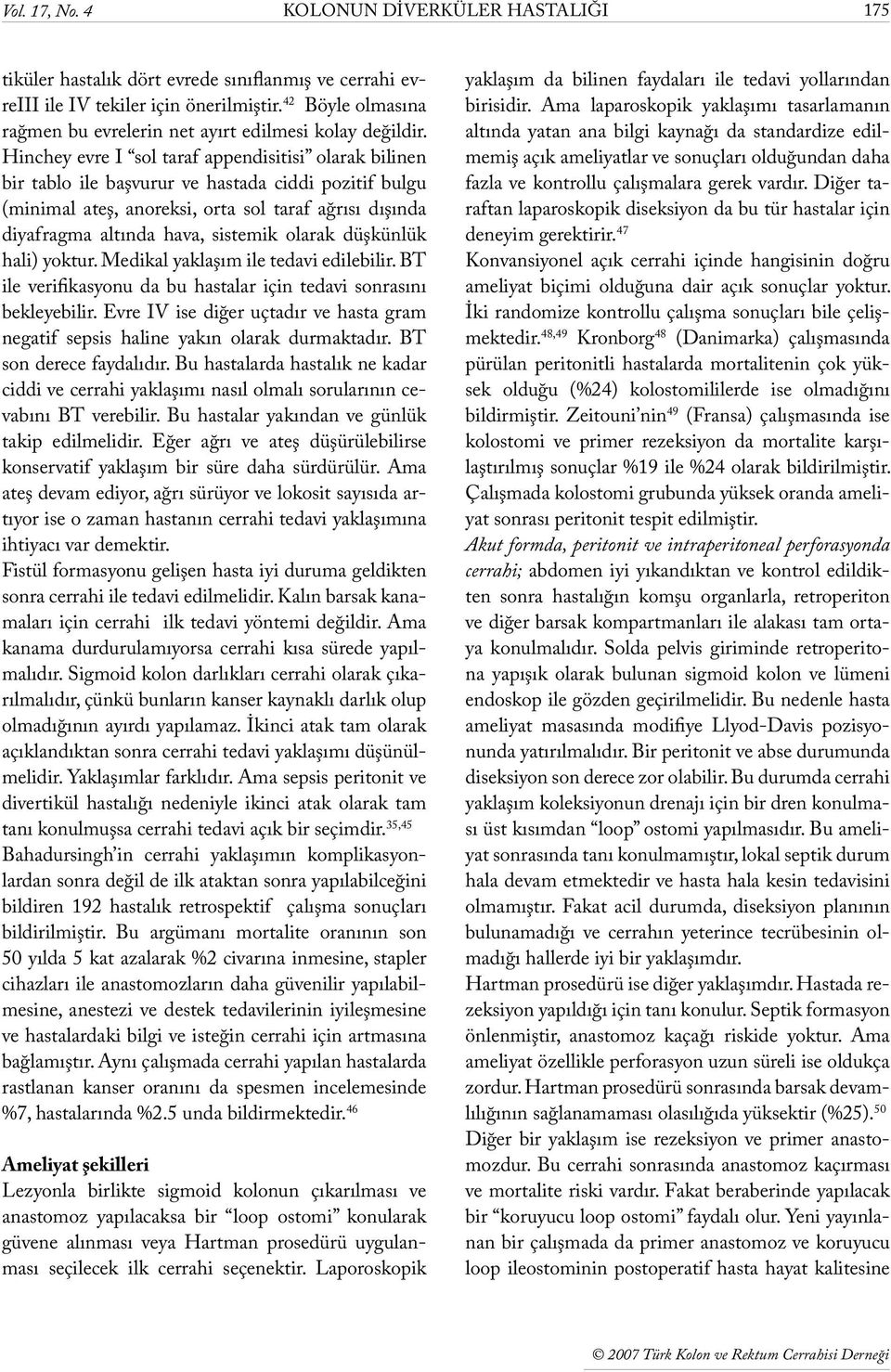 Hinchey evre I sol taraf appendisitisi olarak bilinen bir tablo ile başvurur ve hastada ciddi pozitif bulgu (minimal ateş, anoreksi, orta sol taraf ağrısı dışında diyafragma altında hava, sistemik