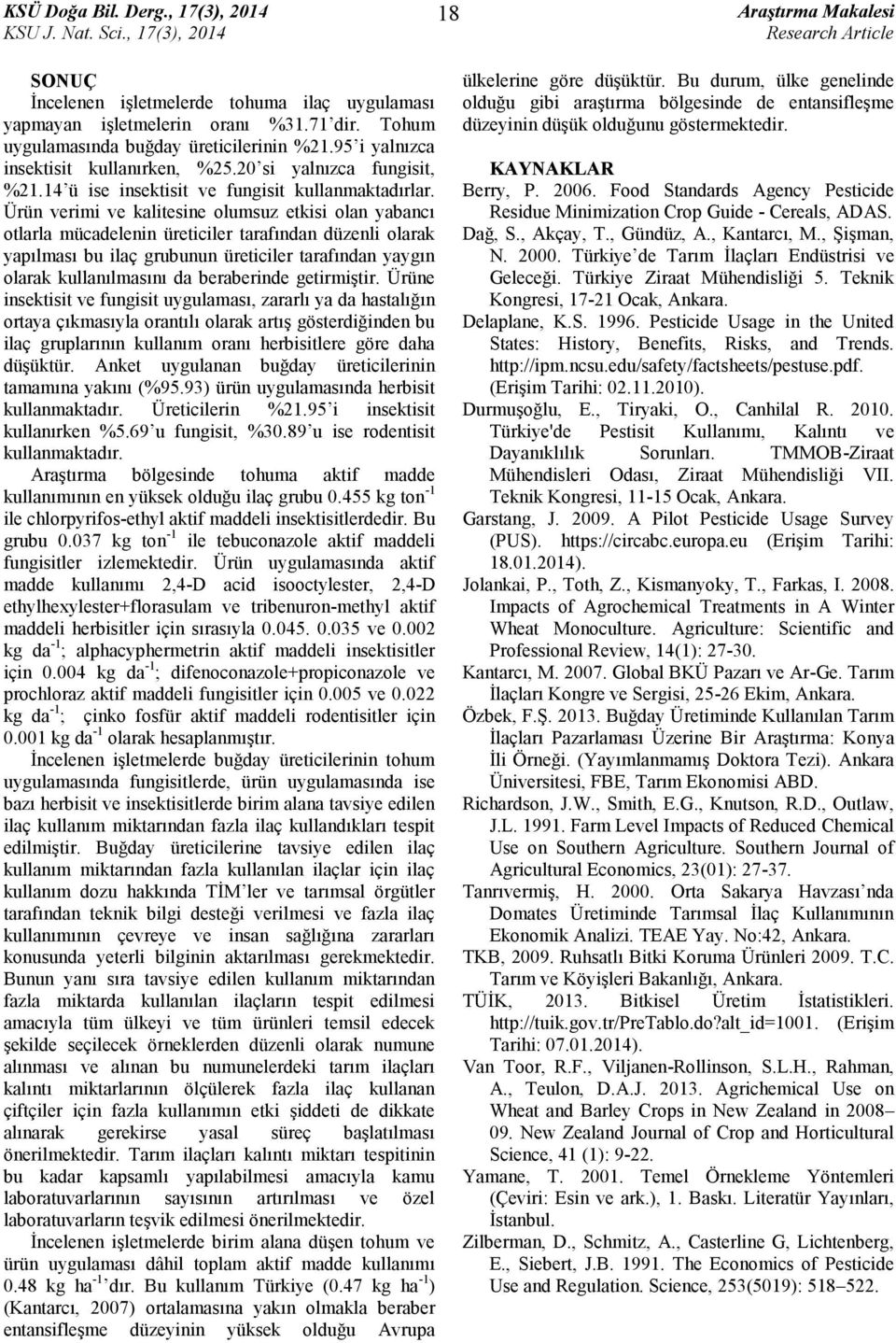 Ürün verimi ve kalitesine olumsuz etkisi olan yabancı otlarla mücadelenin üreticiler tarafından düzenli olarak yapılması bu ilaç grubunun üreticiler tarafından yaygın olarak kullanılmasını da