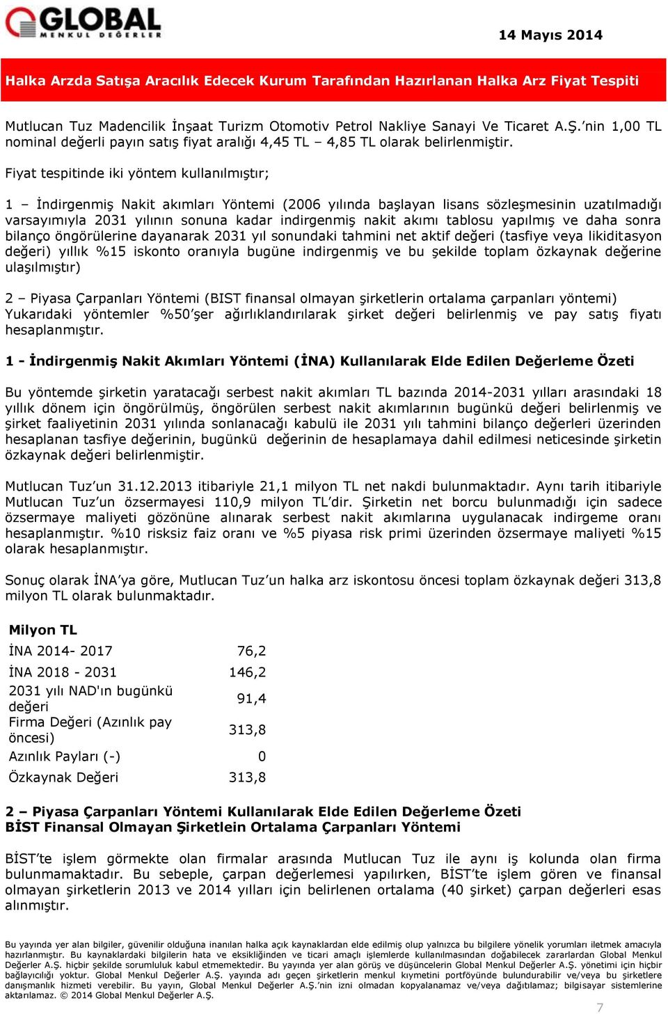 Fiyat tespitinde iki yöntem kullanılmıştır; 1 İndirgenmiş Nakit akımları Yöntemi (2006 yılında başlayan lisans sözleşmesinin uzatılmadığı varsayımıyla 2031 yılının sonuna kadar indirgenmiş nakit