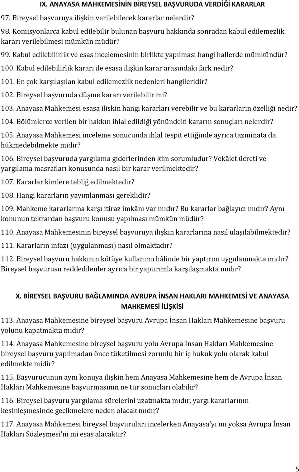 Kabul edilebilirlik ve esas incelemesinin birlikte yapılması hangi hallerde mümkündür? 100. Kabul edilebilirlik kararı ile esasa ilişkin karar arasındaki fark nedir? 101.