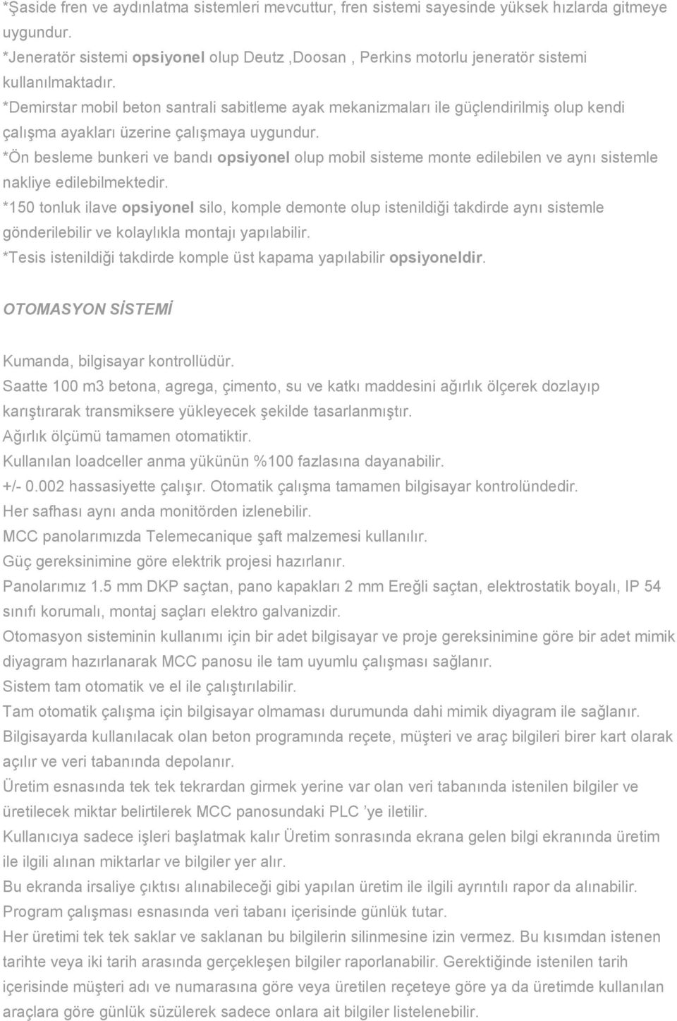 *Demirstar mobil beton santrali sabitleme ayak mekanizmaları ile güçlendirilmiş olup kendi çalışma ayakları üzerine çalışmaya uygundur.