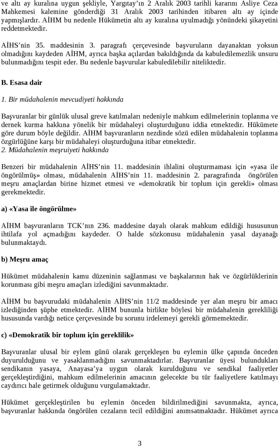 paragrafı çerçevesinde başvuruların dayanaktan yoksun olmadığını kaydeden AİHM, ayrıca başka açılardan bakıldığında da kabuledilemezlik unsuru bulunmadığını tespit eder.