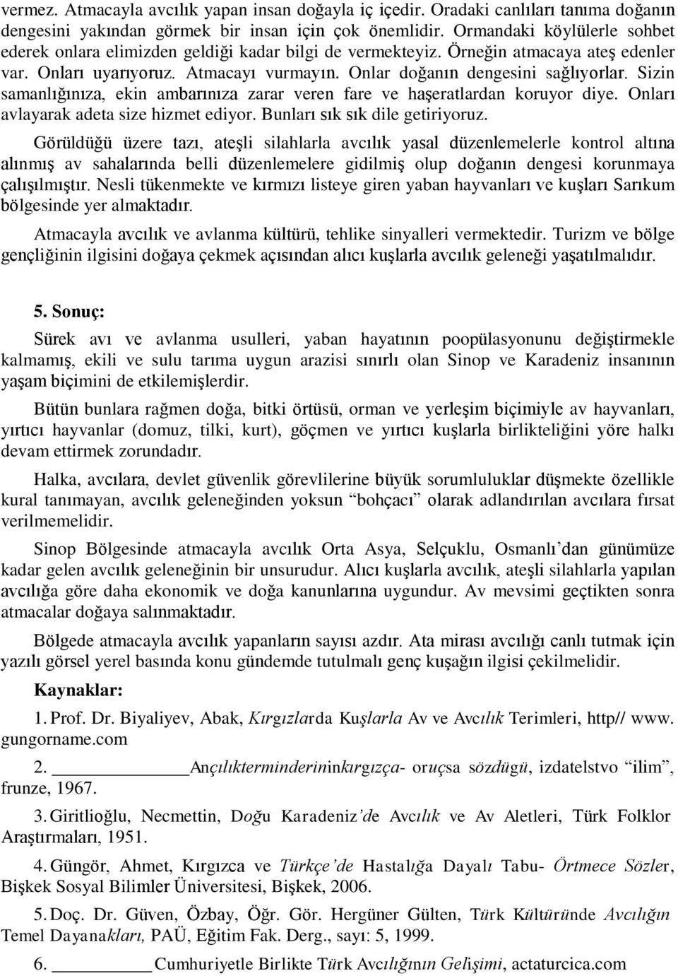 Sizin samanlığınıza, ekin ambarınıza zarar veren fare ve haşeratlardan koruyor diye. Onları avlayarak adeta size hizmet ediyor. Bunları sık sık dile getiriyoruz.