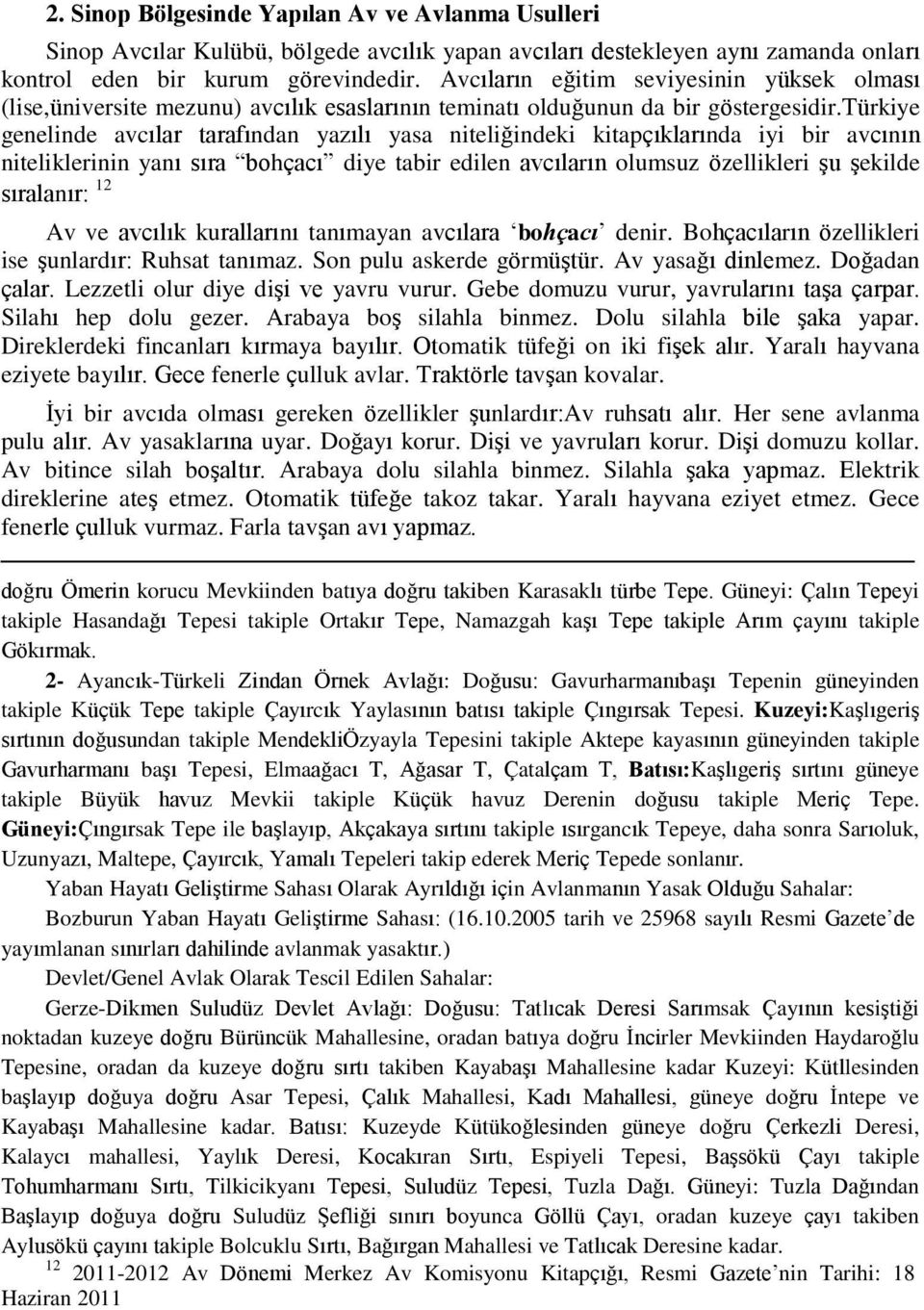 türkiye genelinde avcılar tarafından yazılı yasa niteliğindeki kitapçıklarında iyi bir avcının niteliklerinin yanı sıra bohçacı diye tabir edilen avcıların olumsuz özellikleri şu şekilde sıralanır: